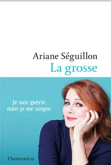 Ariane Seguillon sort " La Grosse " et raconte sa descente aux enfers dans la boulimie